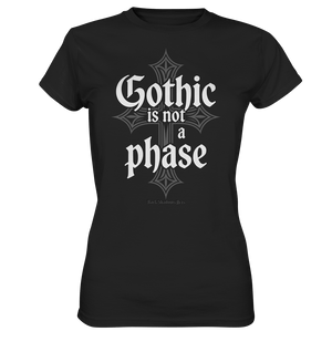 GOTHIC IS NOT A PHASE – Ausdrucksstarkes Design für Fans der Gothic - Kultur - Ladies Premium Shirt | Lady - Shirts | Dark Shadows Arts
