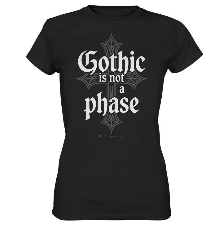 GOTHIC IS NOT A PHASE – Ausdrucksstarkes Design für Fans der Gothic - Kultur - Ladies Premium Shirt | Lady - Shirts | Dark Shadows Arts