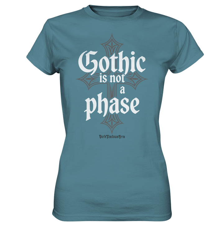 GOTHIC IS NOT A PHASE – Ausdrucksstarkes Design für Fans der Gothic - Kultur - Ladies Premium Shirt | Lady - Shirts | Dark Shadows Arts