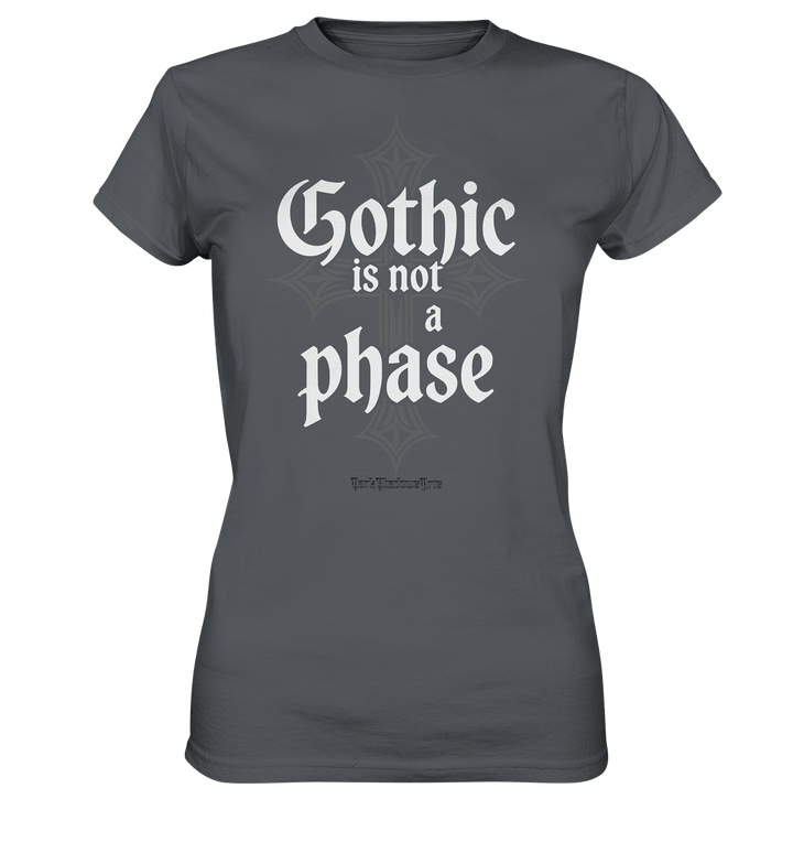 GOTHIC IS NOT A PHASE – Ausdrucksstarkes Design für Fans der Gothic - Kultur - Ladies Premium Shirt | Lady - Shirts | Dark Shadows Arts