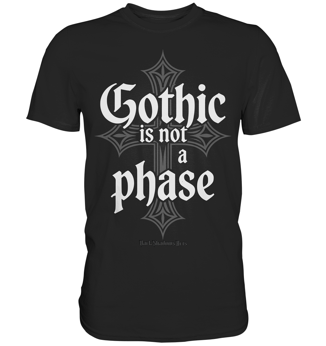 GOTHIC IS NOT A PHASE – Ausdrucksstarkes Design für Fans der Gothic - Kultur - Premium Shirt | Unisex - Shirts | Dark Shadows Arts