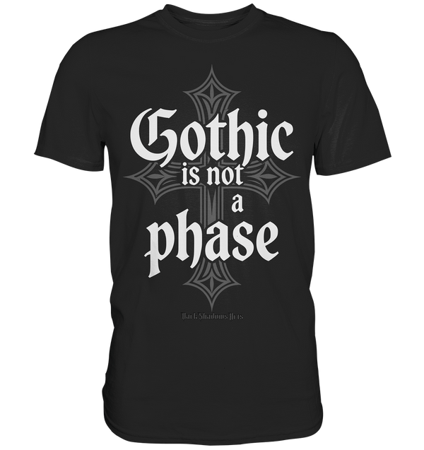 GOTHIC IS NOT A PHASE – Ausdrucksstarkes Design für Fans der Gothic - Kultur - Premium Shirt | Unisex - Shirts | Dark Shadows Arts