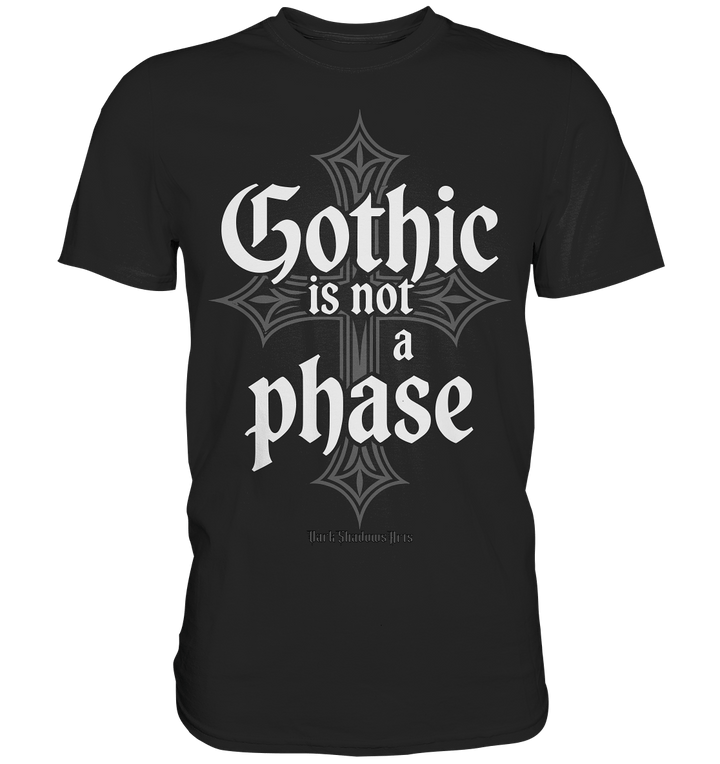 GOTHIC IS NOT A PHASE – Ausdrucksstarkes Design für Fans der Gothic - Kultur - Premium Shirt | Unisex - Shirts | Dark Shadows Arts