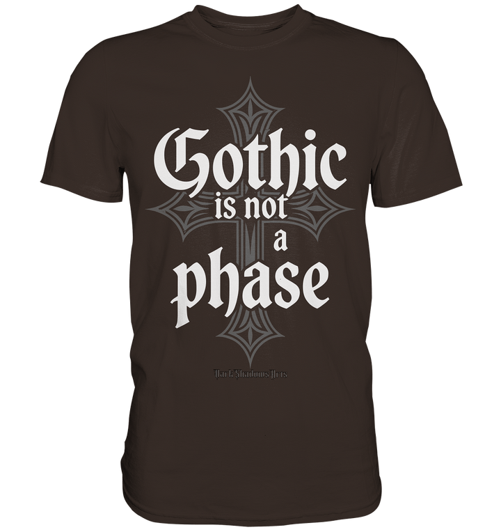 GOTHIC IS NOT A PHASE – Ausdrucksstarkes Design für Fans der Gothic - Kultur - Premium Shirt | Unisex - Shirts | Dark Shadows Arts