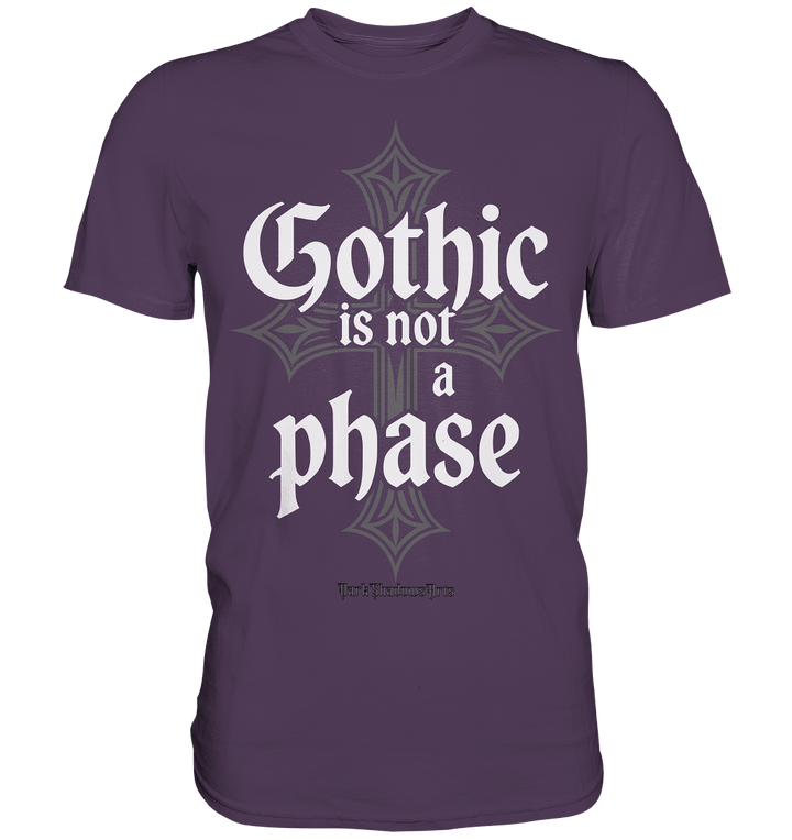 GOTHIC IS NOT A PHASE – Ausdrucksstarkes Design für Fans der Gothic - Kultur - Premium Shirt | Unisex - Shirts | Dark Shadows Arts