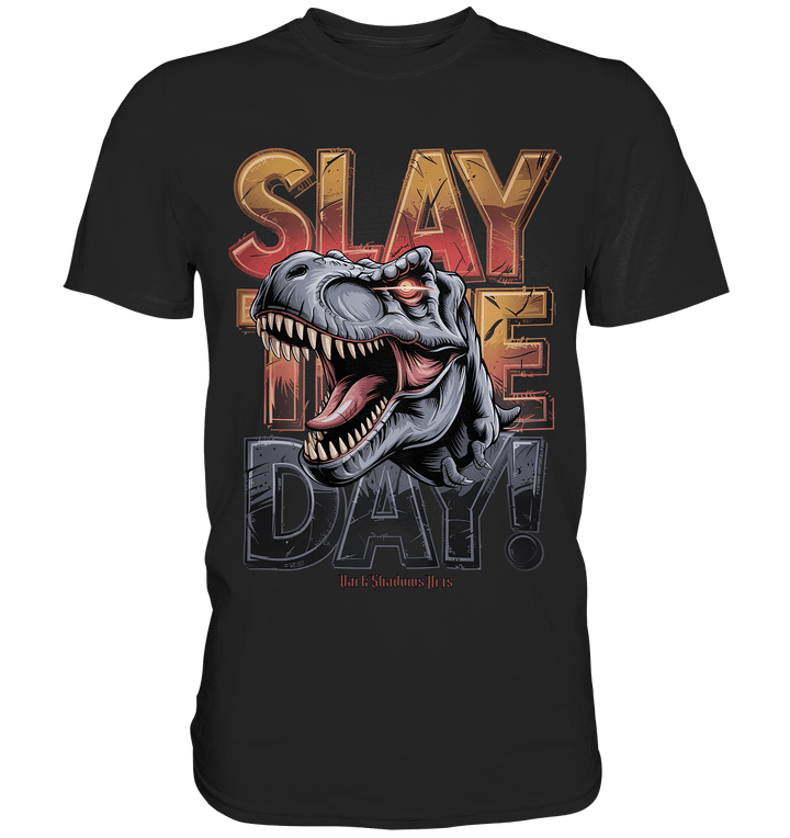 SLAY THE DAY! – Kraftvolles Dinosaurier - Design mit T - Rex - Motiv - Premium Shirt | Unisex - Shirts | Dark Shadows Arts